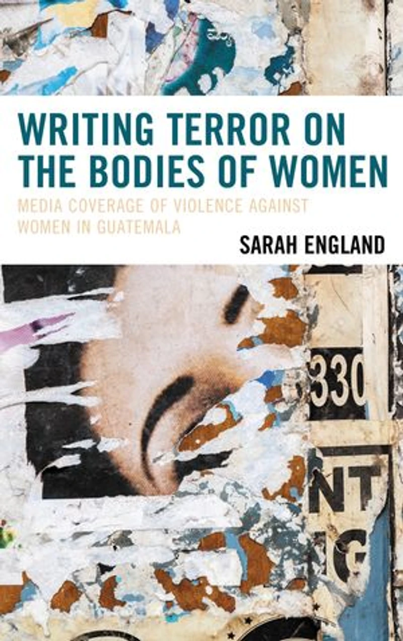 Writing Terror on the Bodies of Women: Media Coverage Violence against Women Guatemala