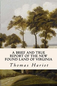 A Brief and True Report of the New Found Land of Virginia
