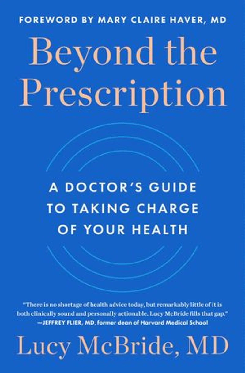 Beyond the Prescription: A Doctor's Guide to Taking Charge of Your Health
