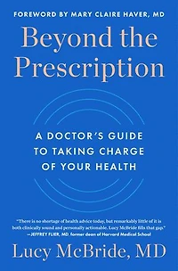 Beyond the Prescription: A Doctor's Guide to Taking Charge of Your Health