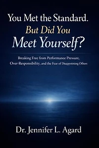 You Met the Standard. But Did You Meet Yourself?:Breaking Free from Performance Pressure, Over-Responsibility, and the Fear of Disappointing Others