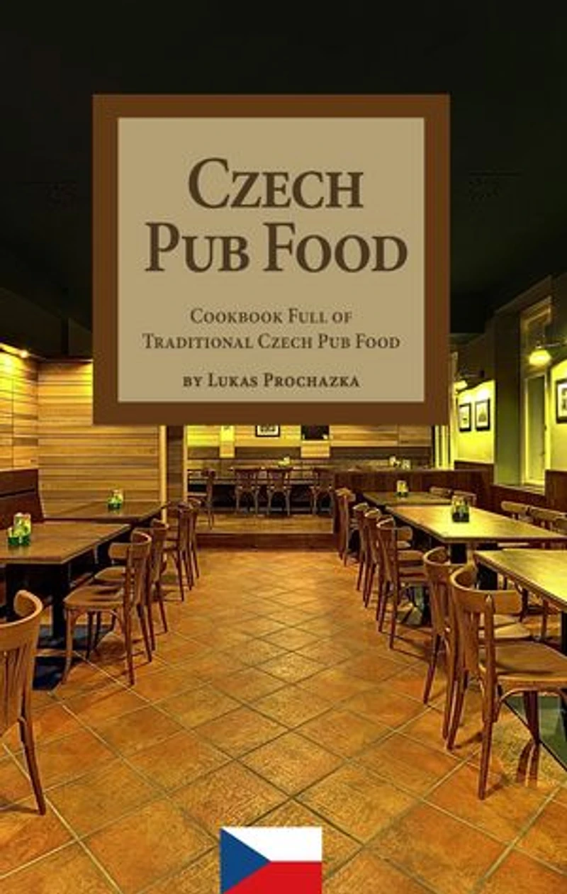Czech Pub Food: A Cookbook Full of Traditional Czech Pub Food