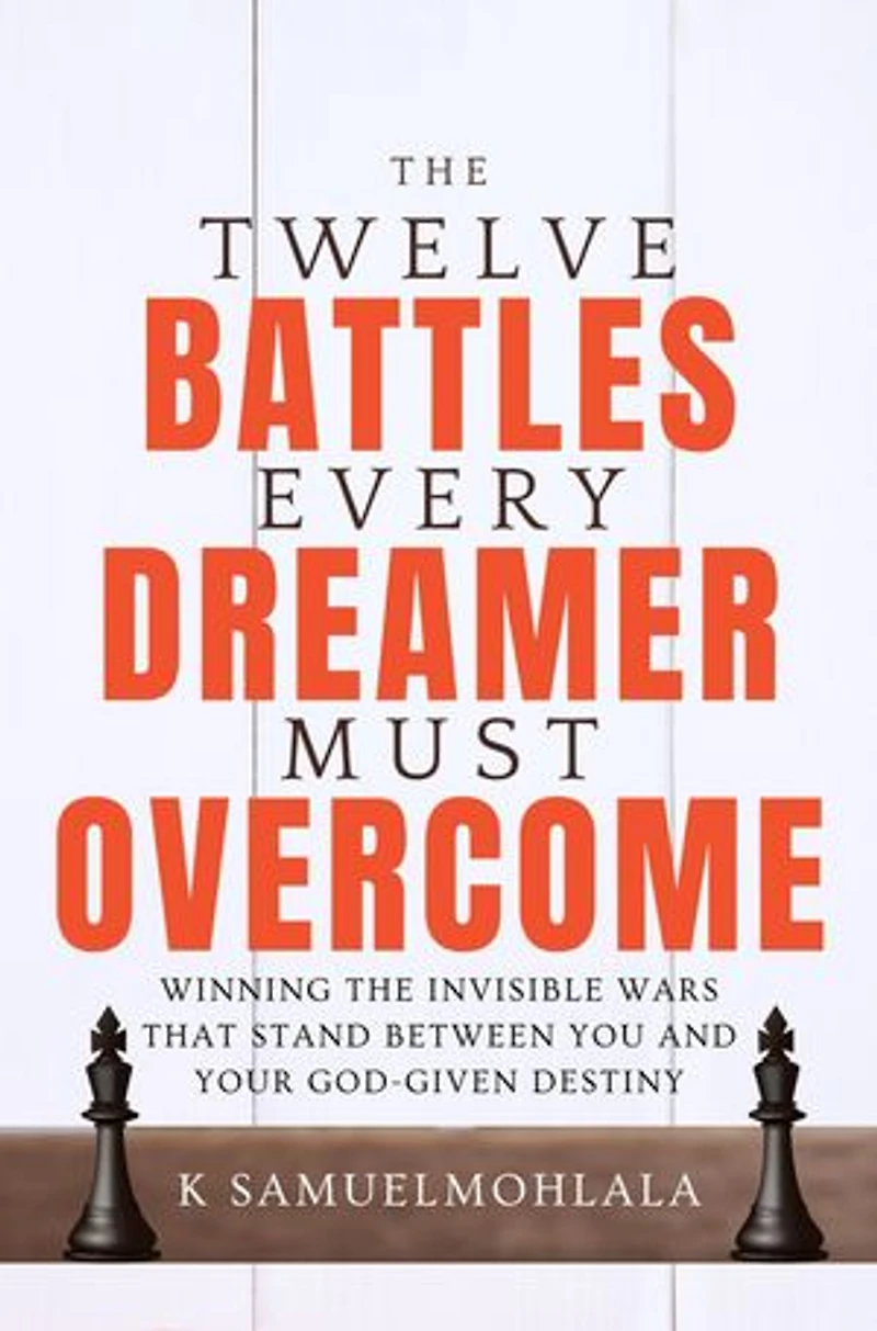 12 Battles Every Dreamer Must Overcome: Winning the Invisible Wars That Stand Between You and Your God-Given Destiny