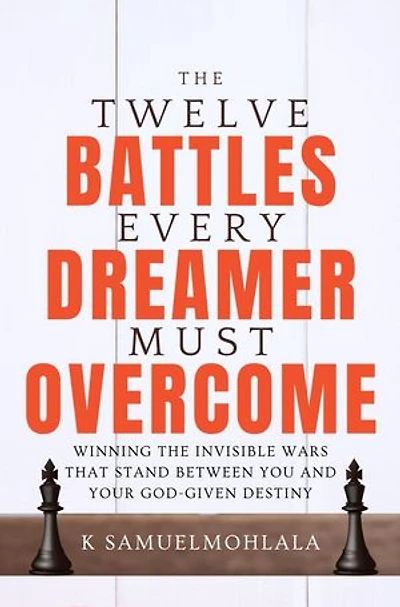 12 Battles Every Dreamer Must Overcome: Winning the Invisible Wars That Stand Between You and Your God-Given Destiny