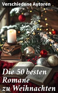 Die 50 besten Romane zu Weihnachten: Weihnachtsromane, Weihnachtsmärchen, Abenteuerromane, Krimis, Historische Romane und Liebesromane