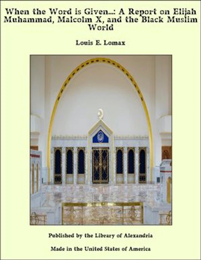 When the Word is Given...: A Report on Elijah Muhammad, Malcolm X, and the Black Muslim World