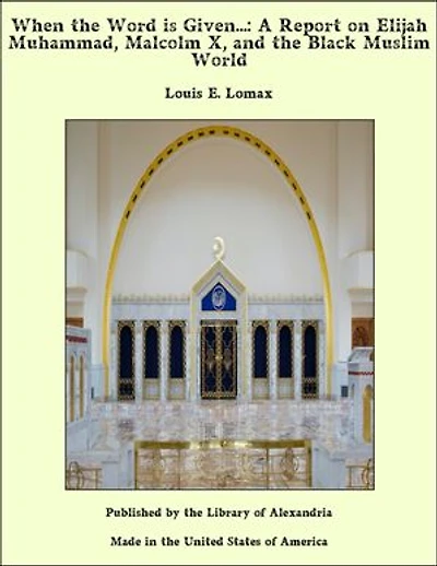 When the Word is Given...: A Report on Elijah Muhammad, Malcolm X, and the Black Muslim World