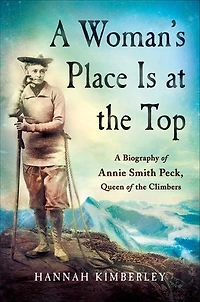 A Woman's Place Is at the Top: A Biography of Annie Smith Peck