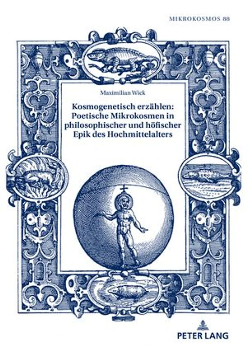 Kosmogenetisch erzaehlen: Poetische Mikrokosmen philosophischer und hoefischer Epik des Hochmittelalters