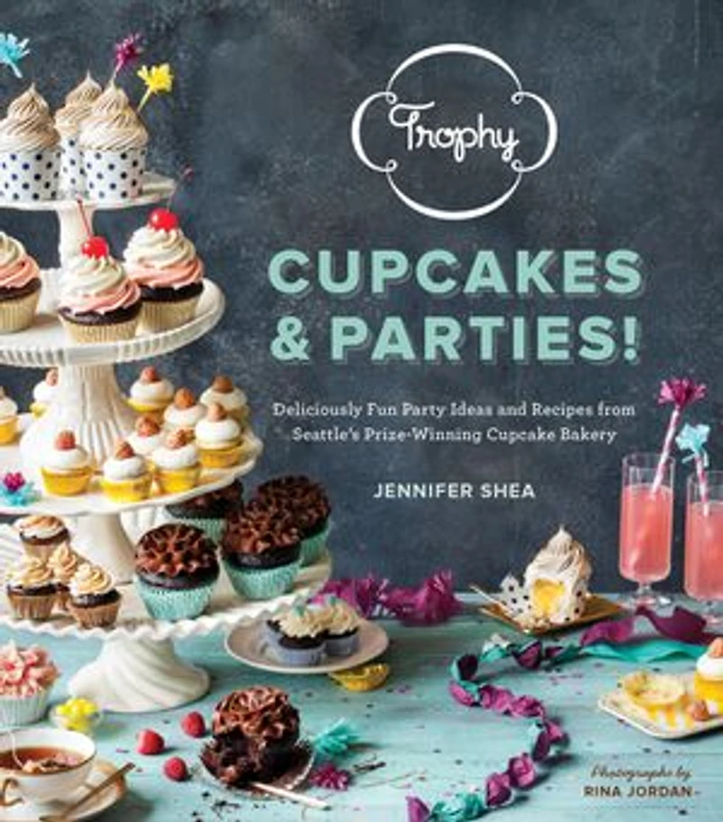 Trophy Cupcakes And Parties!: Deliciously Fun Party Ideas Recipes From Seattle's Prize-winning Cupcake Bakery