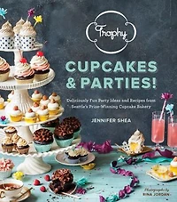 Trophy Cupcakes And Parties!: Deliciously Fun Party Ideas Recipes From Seattle's Prize-winning Cupcake Bakery