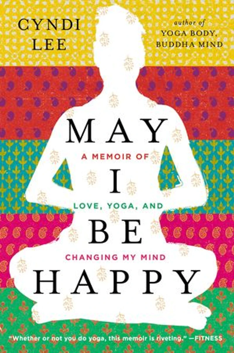 May I Be Happy: A Memoir Of Love, Yoga, And Changing My Mind