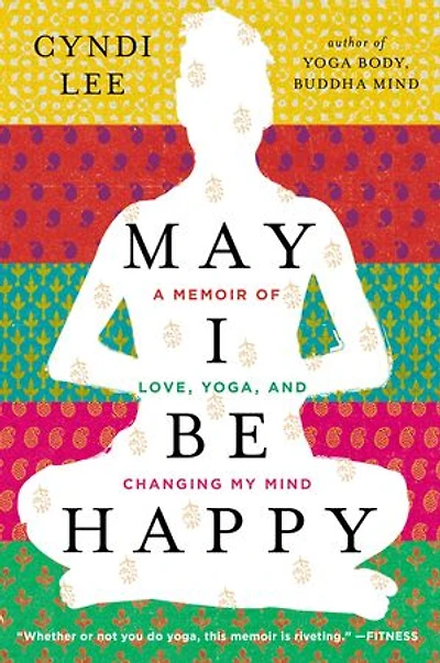 May I Be Happy: A Memoir Of Love, Yoga, And Changing My Mind
