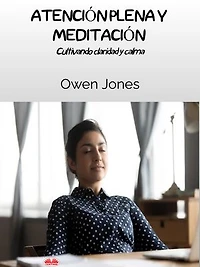 Atención Plena Y Meditación: Cultivando Claridad Y Calma