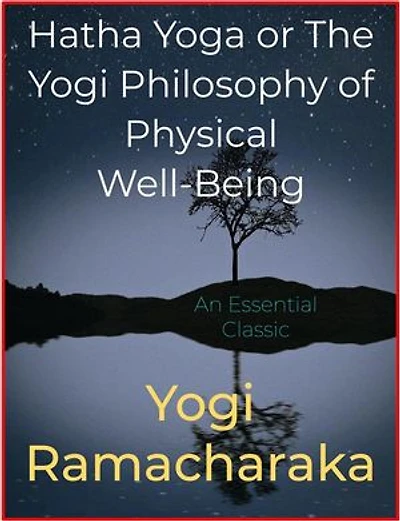 Hatha Yoga or The Yogi Philosophy of Physical Well-Being