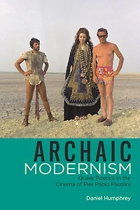 Archaic Modernism: Queer Poetics the Cinema of Pier Paolo Pasolini