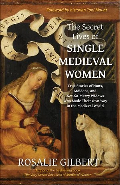 the Secret Lives of Single Medieval Women: True Stories Nuns, Maidens, and Not-So-Merry Widows Who Made Their Own Way World (Life Middle Ages)