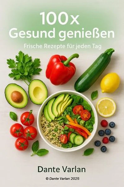 100× Gesund genießen – Frische Rezepte für jeden Tag: Einfach kochen, bewusst genießen – leichte, nährstoffreiche Gerichte für deinen Alltag