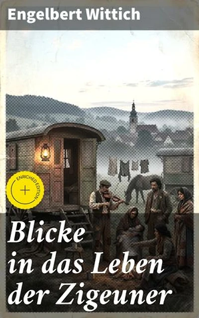 Blicke in das Leben der Zigeuner: Bereicherte Ausgabe. Von einem Zigeuner