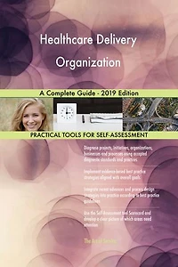 Healthcare Delivery Organization A Complete Guide - 2019 Edition