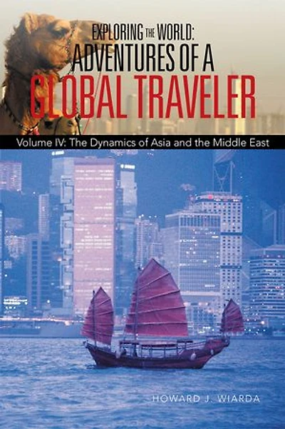 Exploring the World: Adventures of a Global Traveler: Volume IV: Dynamics Asia and Middle East