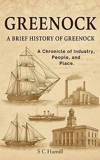 Greenock. A Brief History Of Greenock. A Chronicle of Industry, People, and Place.