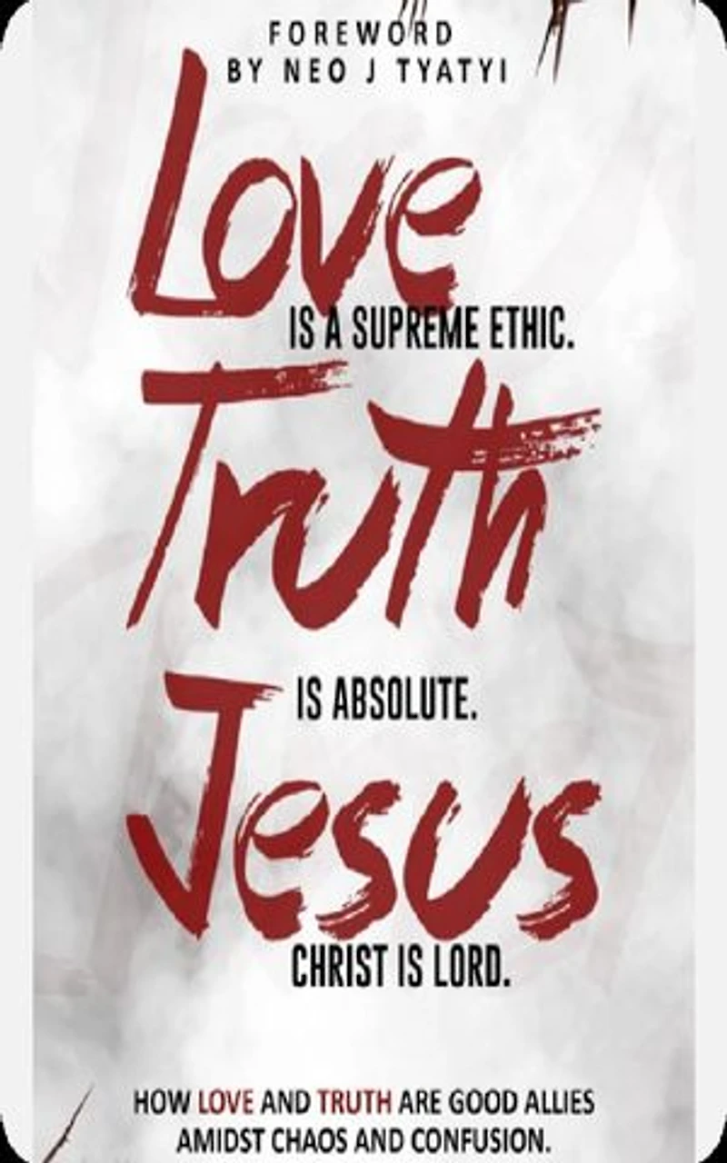 Love is a supreme ethic. Truth is absolute. Jesus Christ is Lord.: How Love and truth are good allies amidst chaos and confusion