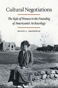 Cultural Negotiations: the Role of Women Founding Americanist Archaeology