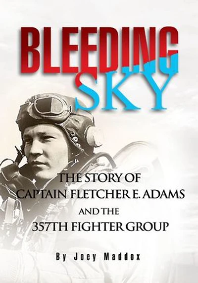 Bleeding Sky: the Story of Captain Fletcher E Adams and 357th Fighter Group