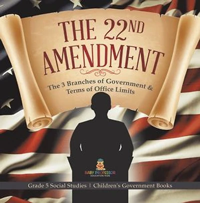 The 22nd Amendment : The 3 Branches of Government & Terms of Office Limits | Grade 5 Social Studies | Children's Government Books