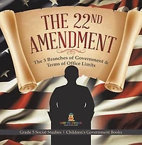 The 22nd Amendment : The 3 Branches of Government & Terms of Office Limits | Grade 5 Social Studies | Children's Government Books