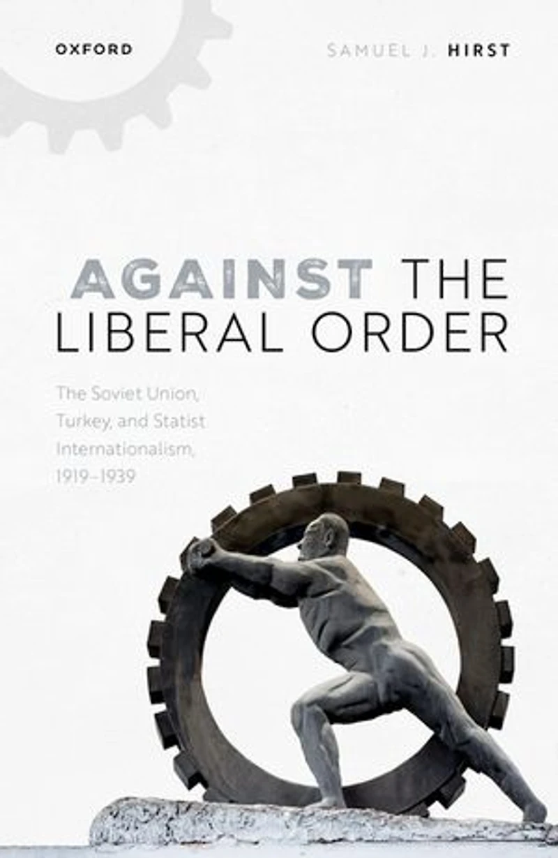 Against The Liberal Order: Soviet Union, Turkey, and Statist Internationalism, 1919-1939
