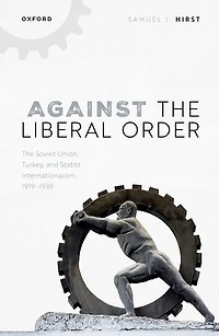 Against The Liberal Order: Soviet Union, Turkey, and Statist Internationalism, 1919-1939