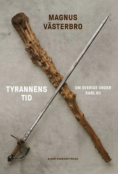 Tyrannens tid : Om Sverige under Karl XII