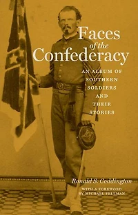 Faces of the Confederacy: An Album Southern Soldiers and Their Stories