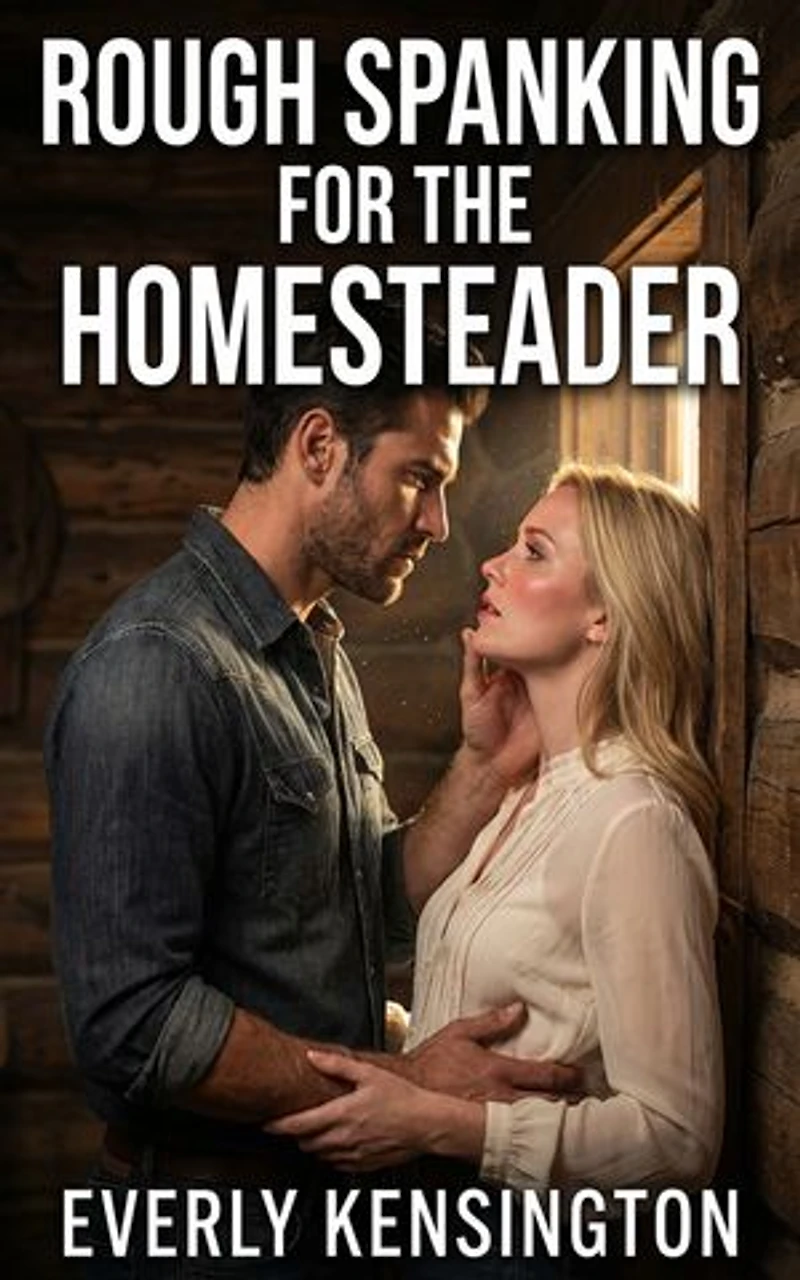 Rough Spanking For The Homesteader: A Domestic Disciplinarian Western Historical Erotic Romance