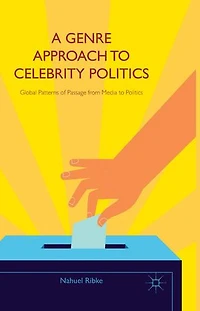 A Genre Approach to Celebrity Politics: Global Patterns of Passage from Media Politics