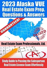 2023 Alaska VUE Real Estate Exam Prep Questions & Answers: Study Guide to Passing the Salesperson Real Estate License Exam Effortlessly