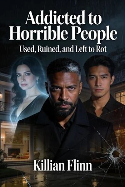 Addicted to Horrible People: Used, Ruined, and Left to Rot