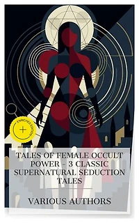 Tales of Female Occult Power – 3 Classic Supernatural Seduction Tales: Enriched edition. Carmilla, The Witch of Prague, Ziska