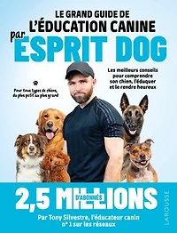 le grand guide de l'éducation canine par Esprit dog: les meilleurs conseils pour comprendre son chien, l'éduquer et rendre heureux