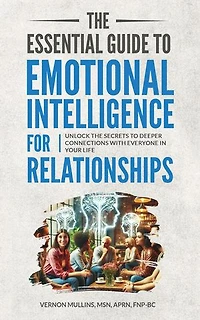 The Essential Guide to Emotional Intelligence for Relationships: Unlock the Secrets to Deeper Connections With Everyone in Your Life