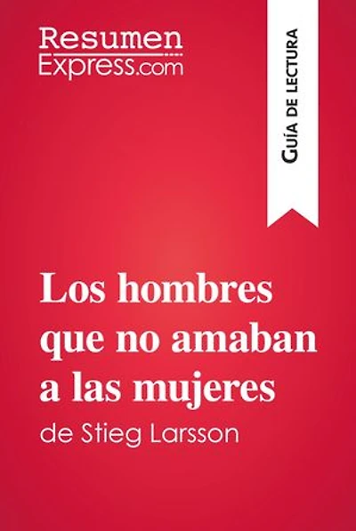 Los hombres que no amaban a las mujeres de Stieg Larsson (Guía de lectura): Resumen y análisis completo