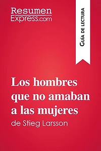 Los hombres que no amaban a las mujeres de Stieg Larsson (Guía de lectura): Resumen y análisis completo
