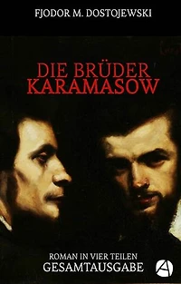 Die Brüder Karamasow. Gesamtausgabe: Roman in vier Teilen (Mit Anmerkungen und einem verlinkten Namensregister versehen)