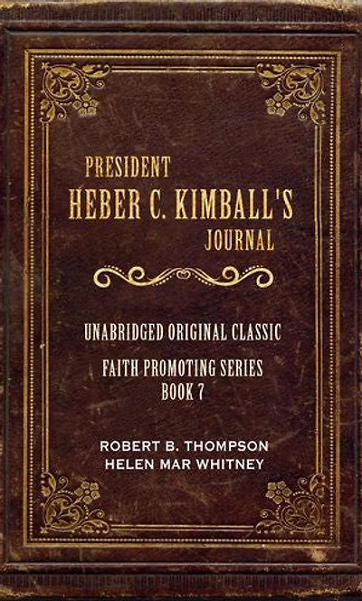 PRESIDENT HEBER C. KIMBALL'S JOURNAL: UNABRIDGED: FOR LATTER-DAY SAINTS