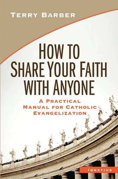 How To Share Your Faith With Anyone: A Practical Manual For Catholic Evangelization