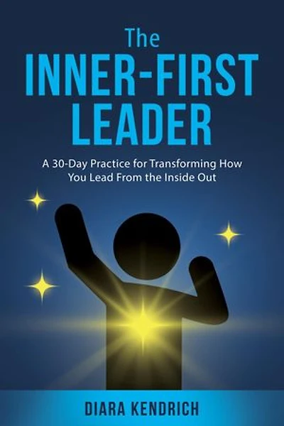 The Inner-First Leader: A 30-Day Practice for Transforming How You Lead From the Inside Out