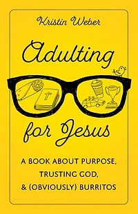 Adulting for Jesus: A Book about Purpose, Trusting God, and (Obviously) Burritos