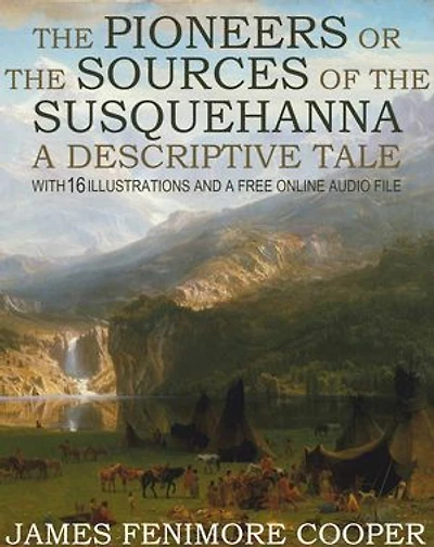 The Pioneers or The Sources of the Susquehanna, A Descriptive Tale: With 16 Illustrations and a Free Online Audio File